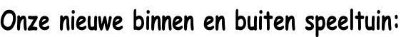 Onze nieuwe binnen en buiten speeltuin: